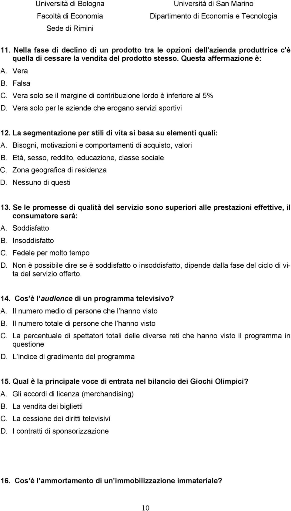 Bisogni, motivazioni e comportamenti di acquisto, valori B. Età, sesso, reddito, educazione, classe sociale C. Zona geografica di residenza D. Nessuno di questi 13.