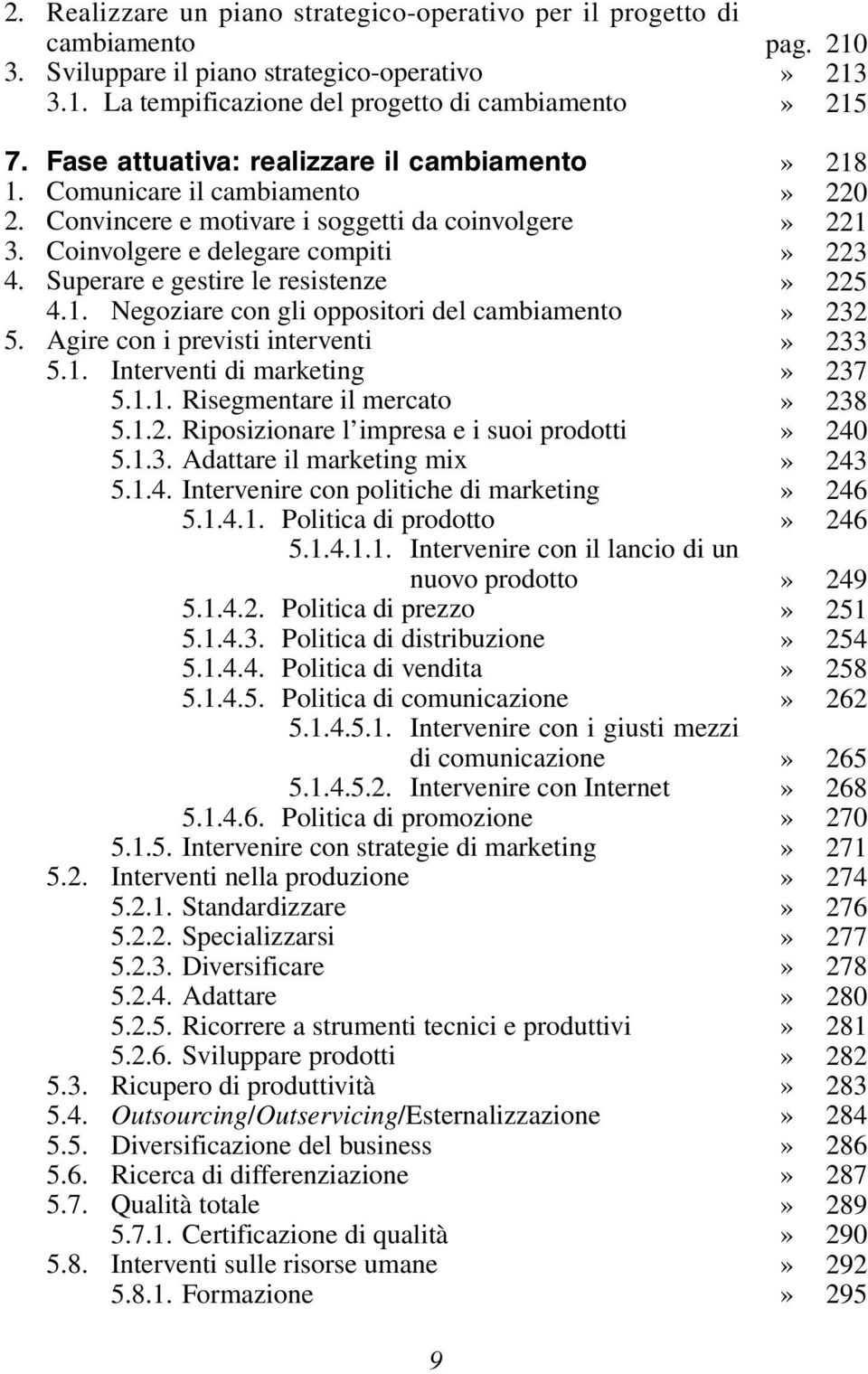 Agire con i previsti interventi 5.1. Interventi di marketing 5.1.1. Risegmentare il mercato 5.1.2. Riposizionare l impresa e i suoi prodotti 5.1.3. Adattare il marketing mix 5.1.4.