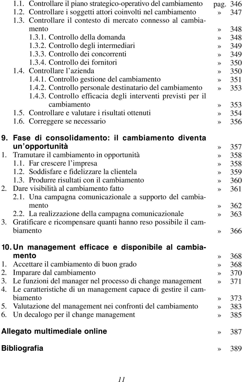 4.3. Controllo efficacia degli interventi previsti per il cambiamento 1.5. Controllare e valutare i risultati ottenuti 1.6. Correggere se necessario 9.