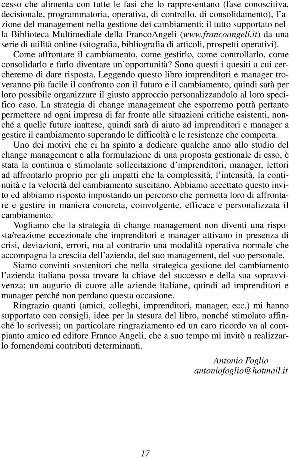 Come affrontare il cambiamento, come gestirlo, come controllarlo, come consolidarlo e farlo diventare un opportunità? Sono questi i quesiti a cui cercheremo di dare risposta.