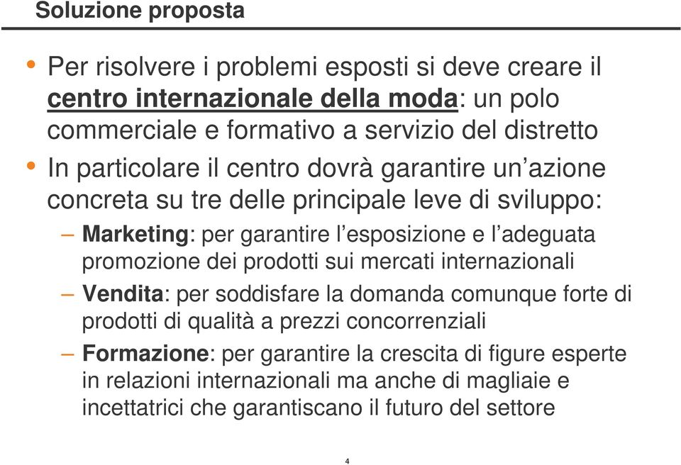 adeguata promozione dei prodotti sui mercati internazionali Vendita: per soddisfare la domanda comunque forte di prodotti di qualità a prezzi