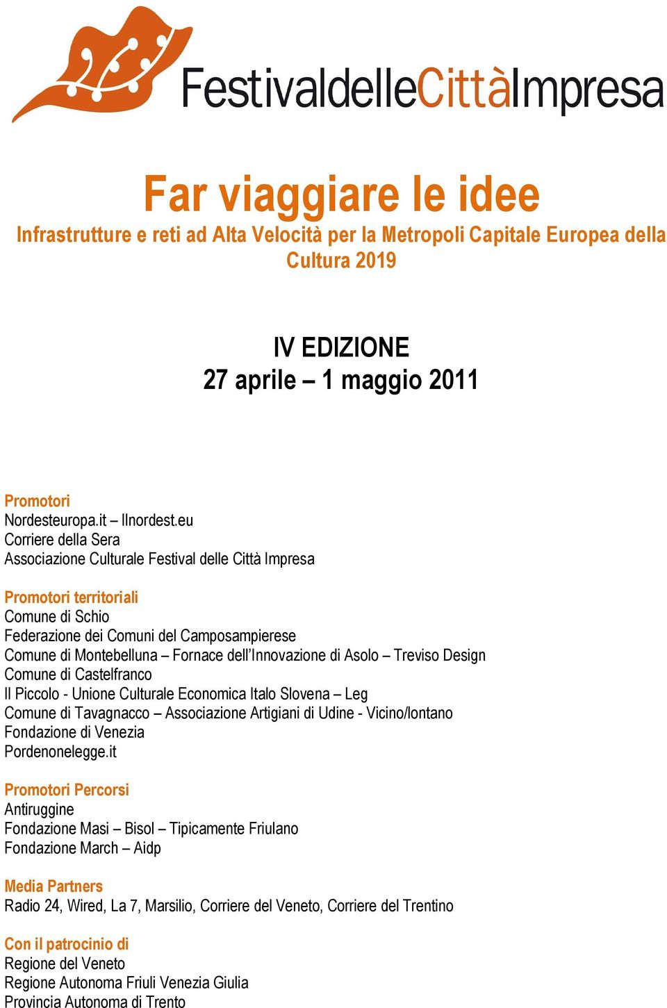 Innovazione di Asolo Treviso Design Comune di Castelfranco Il Piccolo - Unione Culturale Economica Italo Slovena Leg Comune di Tavagnacco Associazione Artigiani di Udine - Vicino/lontano Fondazione