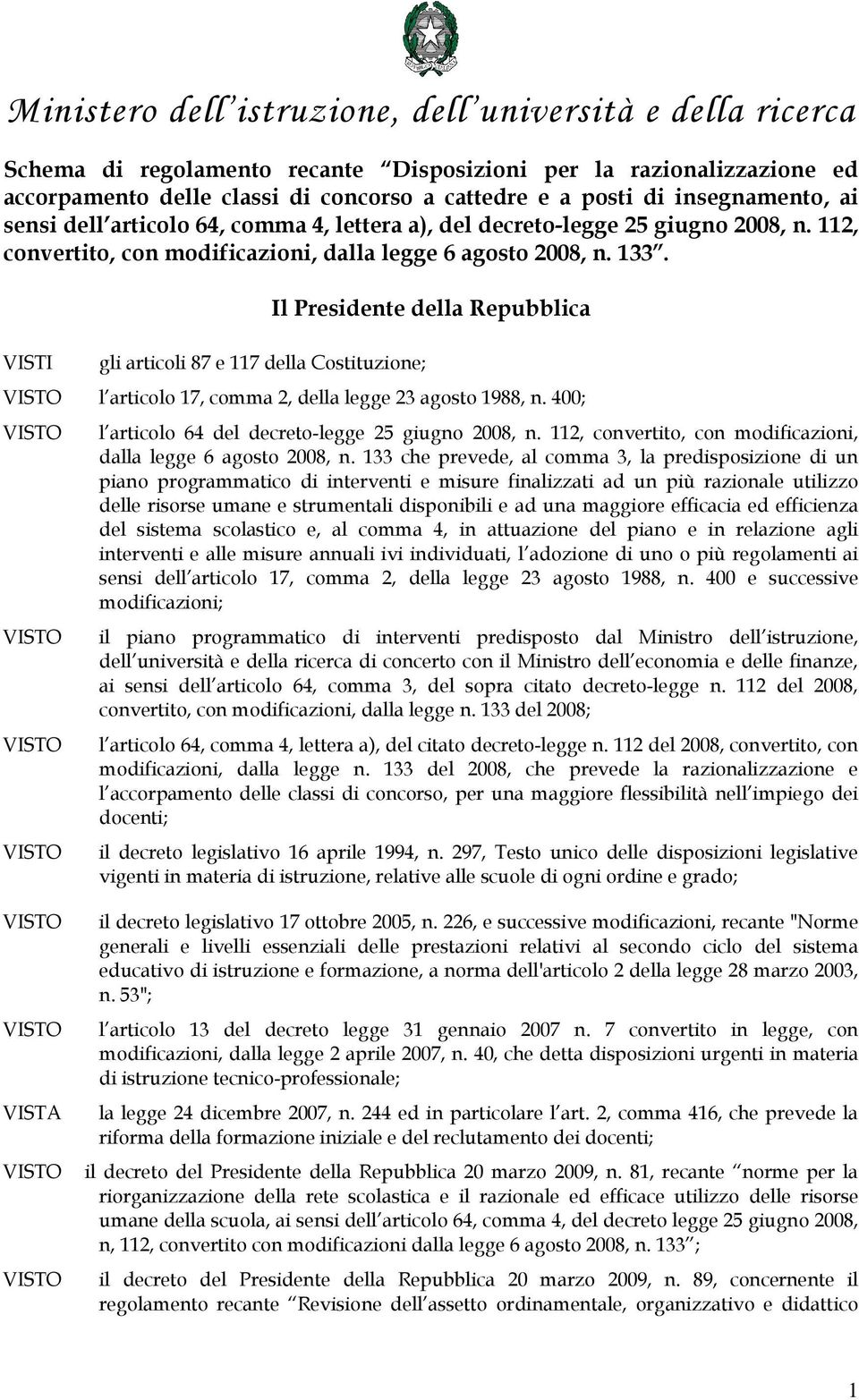 VISTI gli articoli 87 e 117 la Costituzione; Il Presidente la Repubblica VISTO l articolo 17, comma 2, la legge 23 agosto 1988, n.
