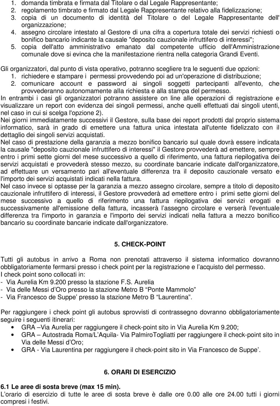 assegno circolare intestato al Gestore di una cifra a copertura totale dei servizi richiesti o bonifico bancario indicante la causale "deposito cauzionale infruttifero di interessi"; 5.