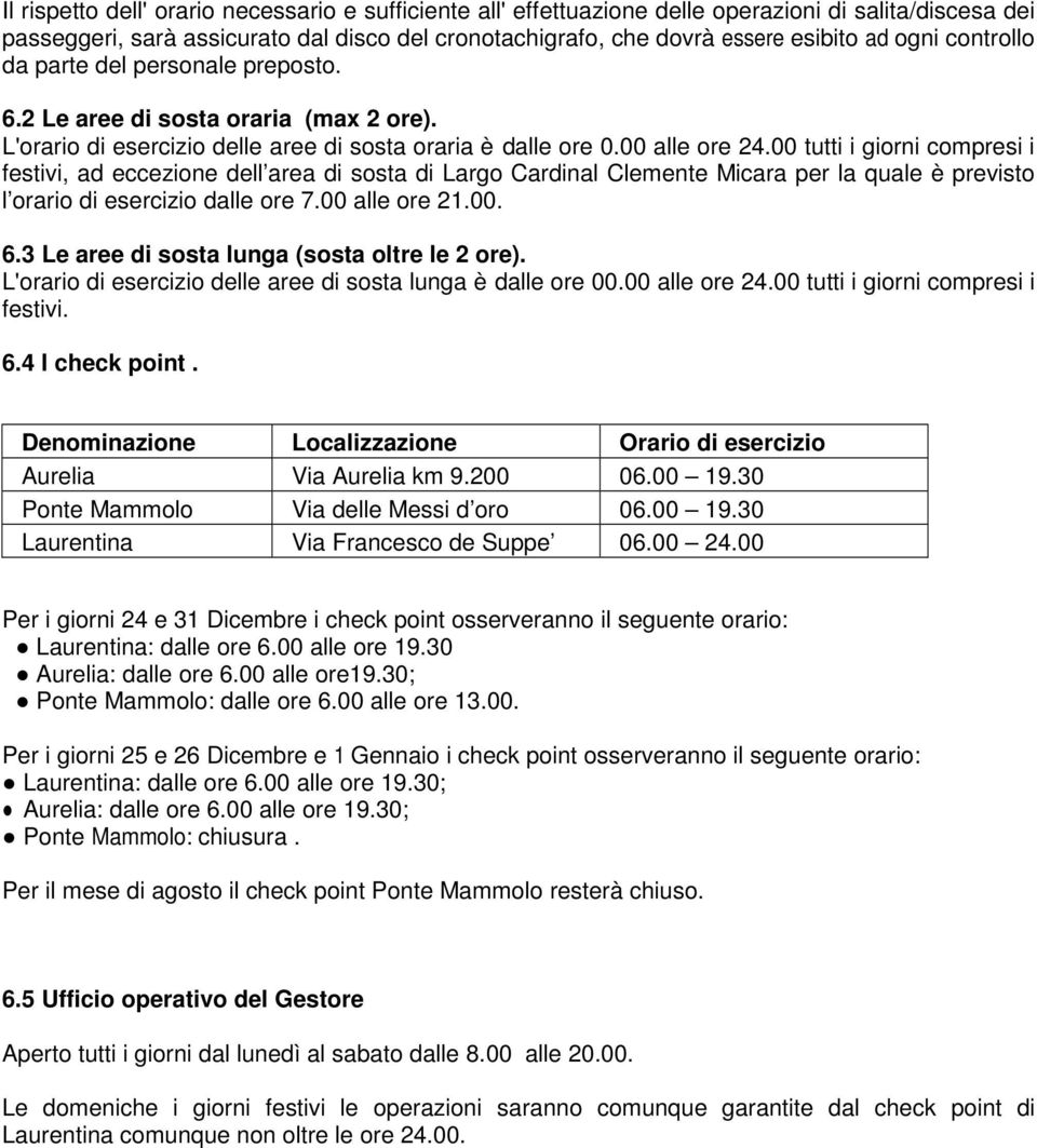 00 tutti i giorni compresi i festivi, ad eccezione dell area di sosta di Largo Cardinal Clemente Micara per la quale è previsto l orario di esercizio dalle ore 7.00 alle ore 21.00. 6.