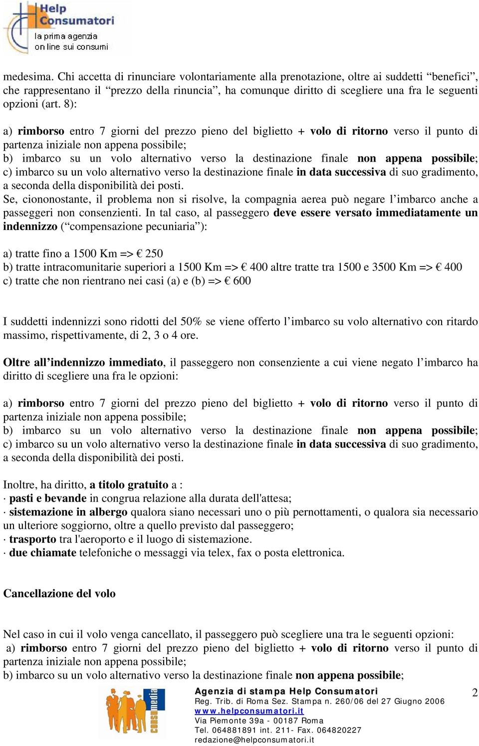 8): a) rimborso entro 7 giorni del prezzo pieno del biglietto + volo di ritorno verso il punto di partenza iniziale non appena possibile; b) imbarco su un volo alternativo verso la destinazione