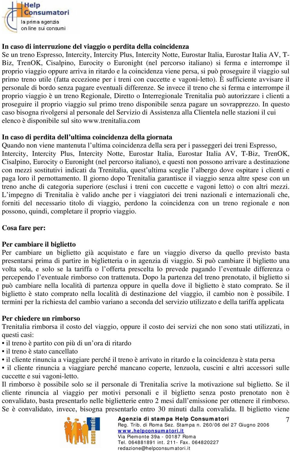 eccezione per i treni con cuccette e vagoni-letto). È sufficiente avvisare il personale di bordo senza pagare eventuali differenze.