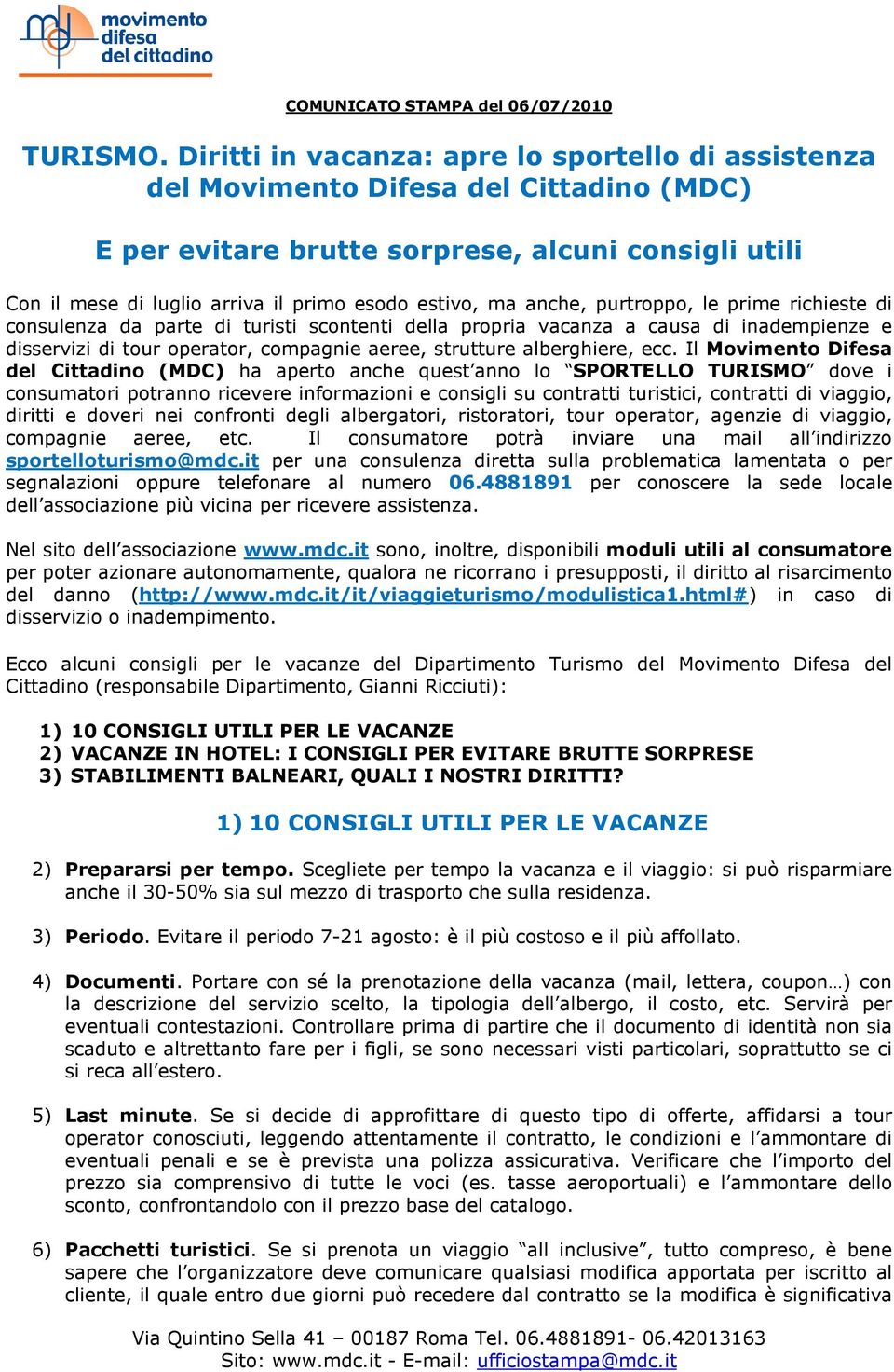 ma anche, purtroppo, le prime richieste di consulenza da parte di turisti scontenti della propria vacanza a causa di inadempienze e disservizi di tour operator, compagnie aeree, strutture