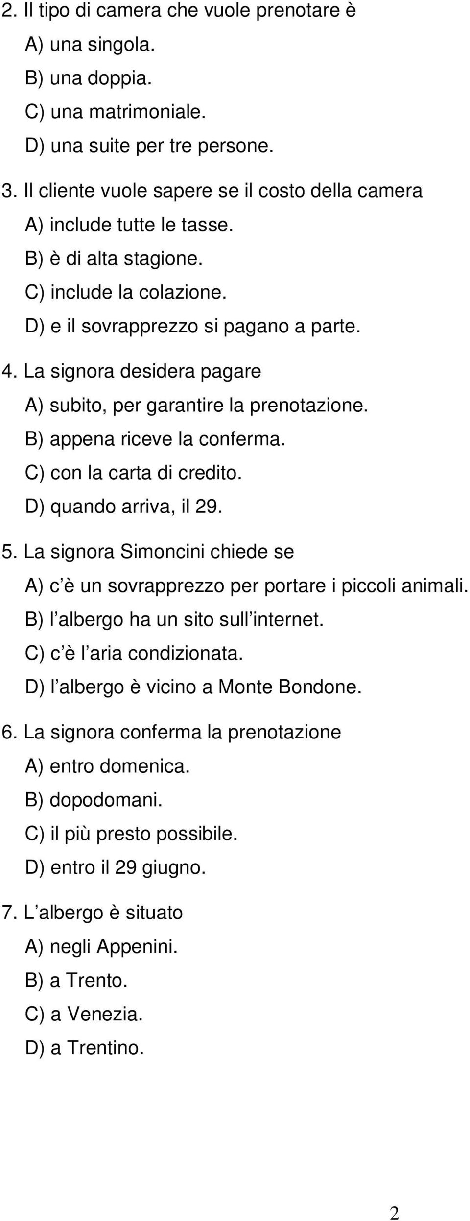 La signora desidera pagare A) subito, per garantire la prenotazione. B) appena riceve la conferma. C) con la carta di credito. D) quando arriva, il 29. 5.