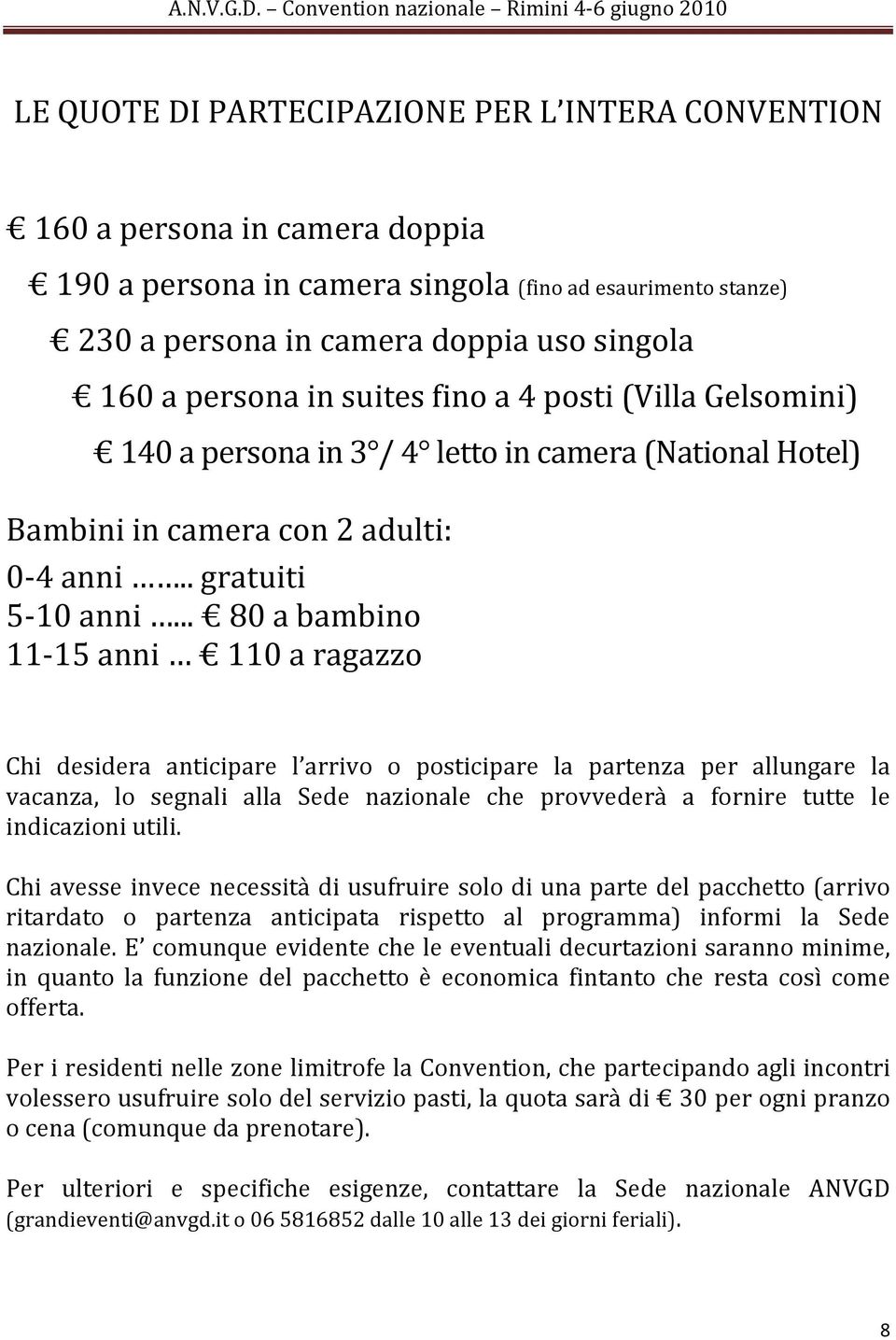 .. 80 a bambino 11-15 anni 110 a ragazzo Chi desidera anticipare l arrivo o posticipare la partenza per allungare la vacanza, lo segnali alla Sede nazionale che provvederà a fornire tutte le