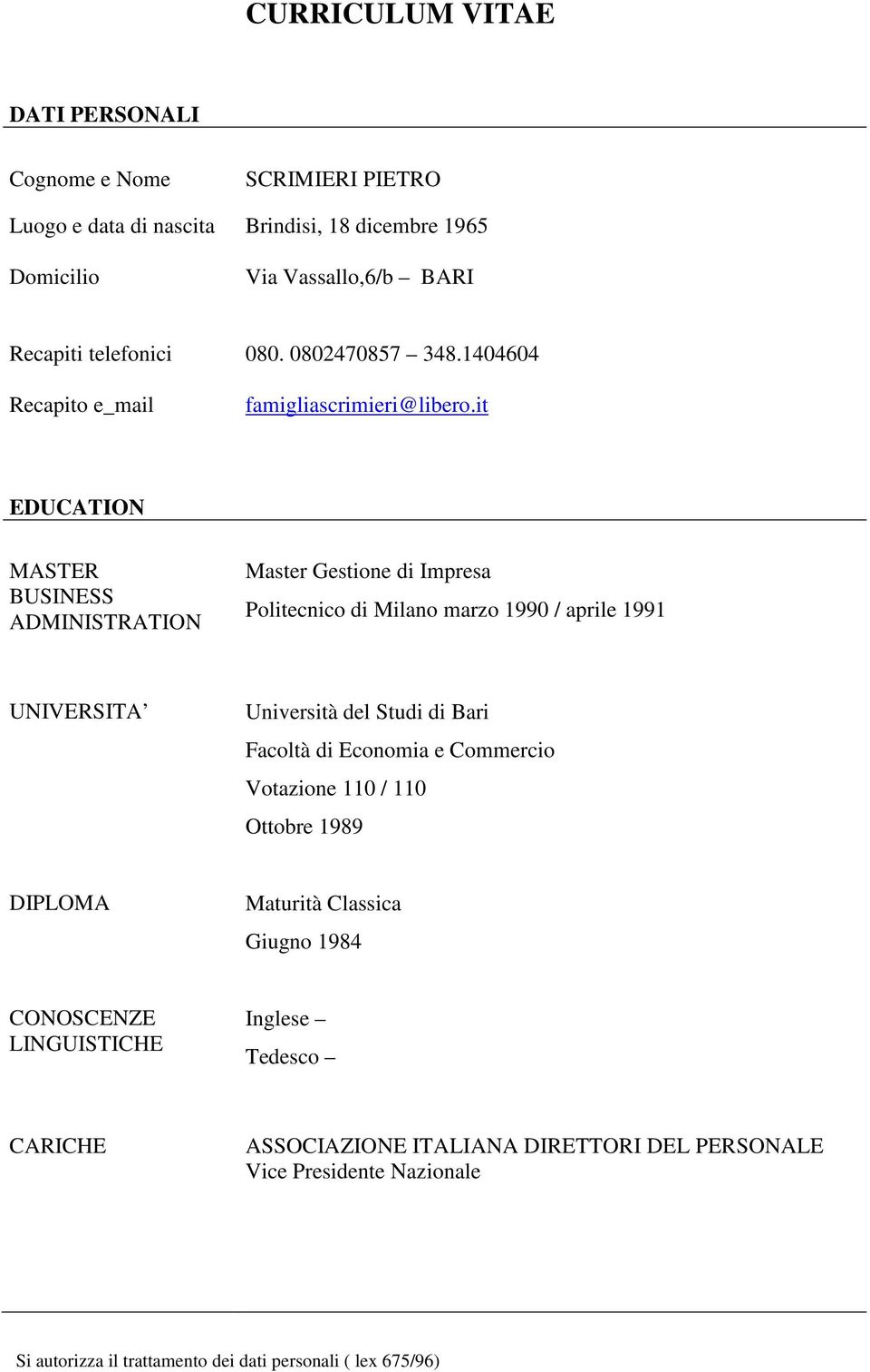 it EDUCATION MASTER BUSINESS ADMINISTRATION Master Gestione di Impresa Politecnico di Milano marzo 1990 / aprile 1991 UNIVERSITA Università del Studi di