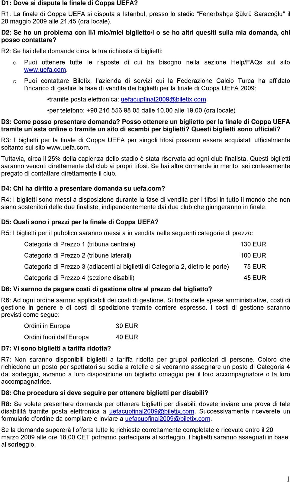 R2: Se hai delle domande circa la tua richiesta di biglietti: o Puoi ottenere tutte le risposte di cui ha bisogno nella sezione Help/FAQs sul sito www.uefa.com.