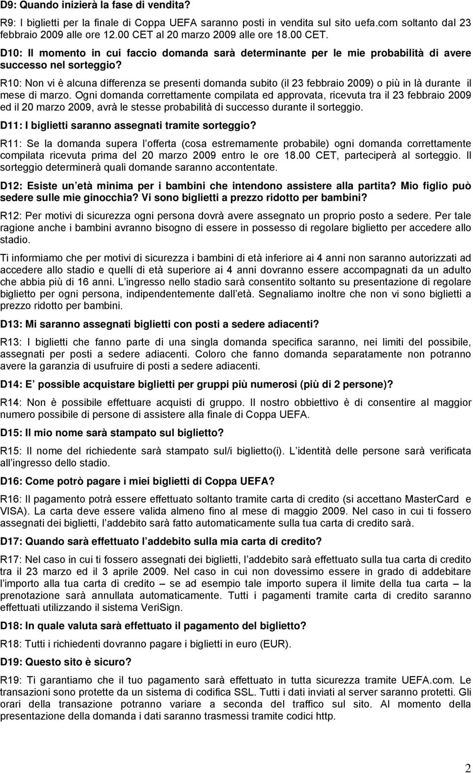 R10: Non vi è alcuna differenza se presenti domanda subito (il 23 febbraio 2009) o più in là durante il mese di marzo.