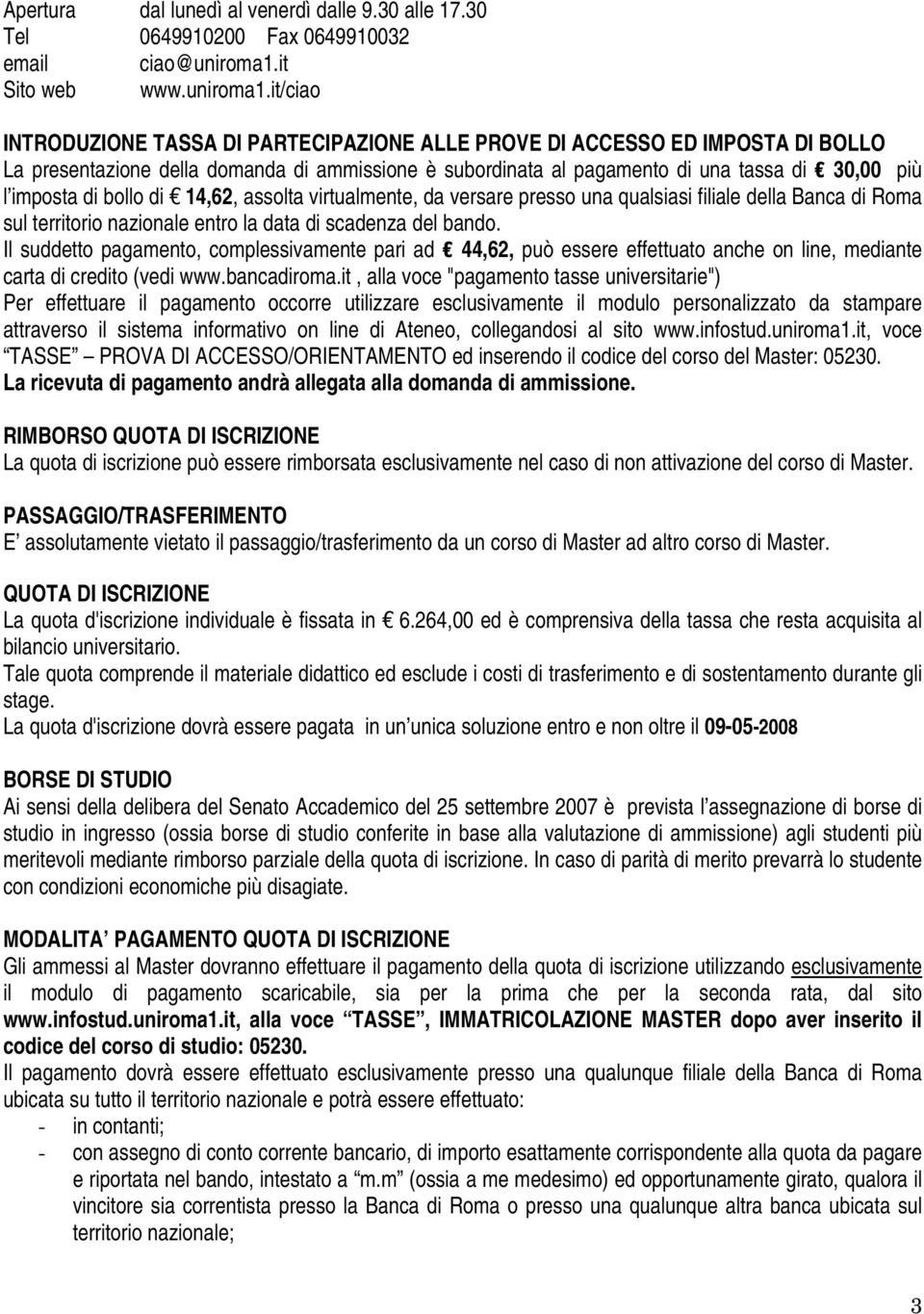 it/ciao INTRODUZIONE TASSA DI PARTECIPAZIONE ALLE PROVE DI ACCESSO ED IMPOSTA DI BOLLO La presentazione della domanda di ammissione è subordinata al pagamento di una tassa di 30,00 più l imposta di