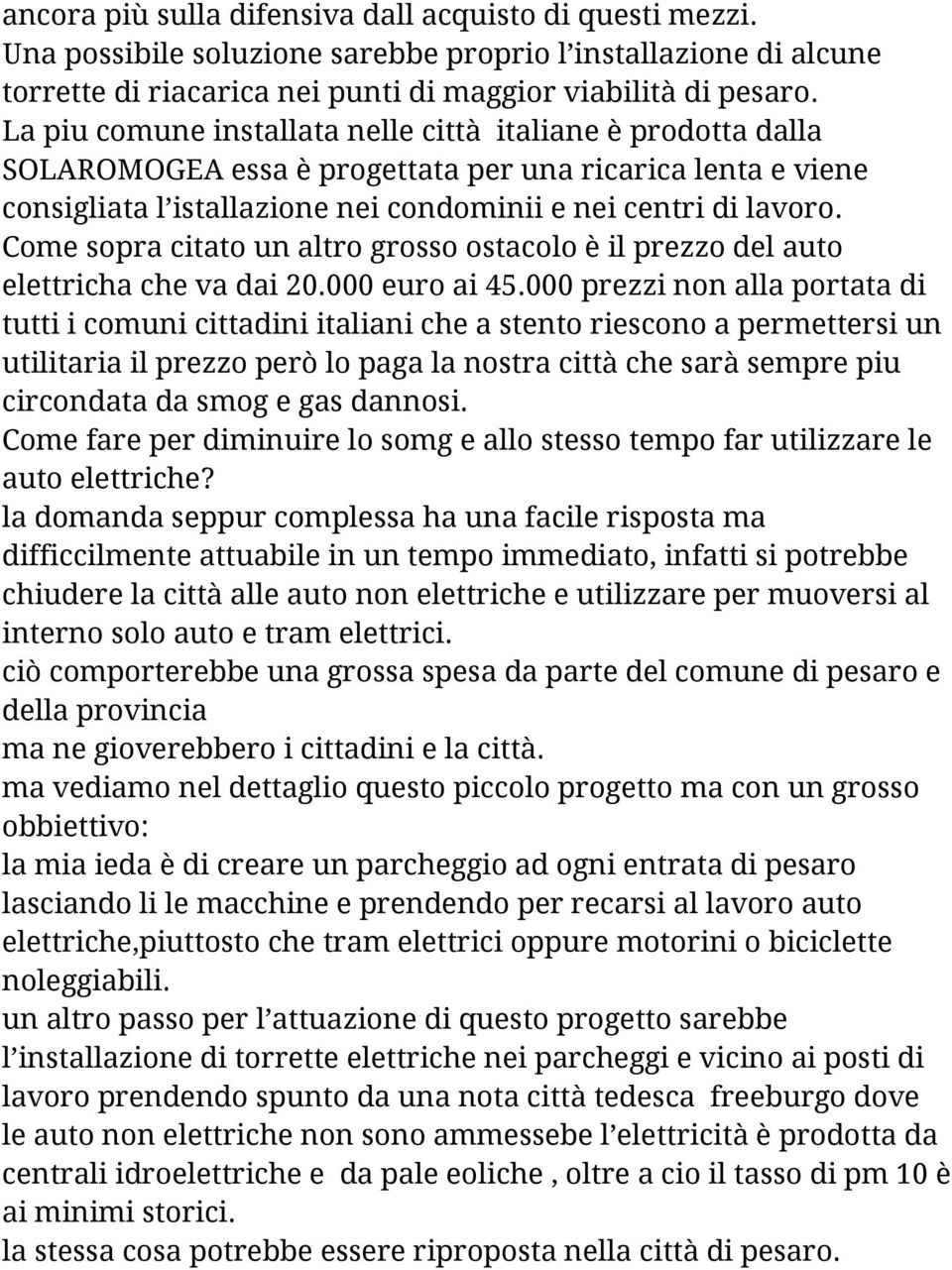 Come sopra citato un altro grosso ostacolo è il prezzo del auto elettricha che va dai 20.000 euro ai 45.