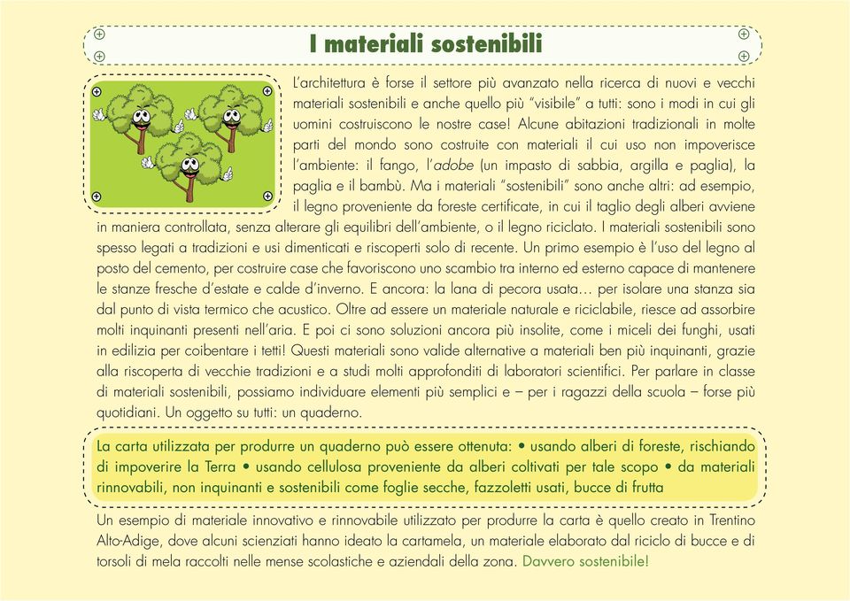 Alcune abitazioni tradizionali in molte parti del mondo sono costruite con materiali il cui uso non impoverisce l ambiente: il fango, l adobe (un impasto di sabbia, argilla e paglia), la paglia e il