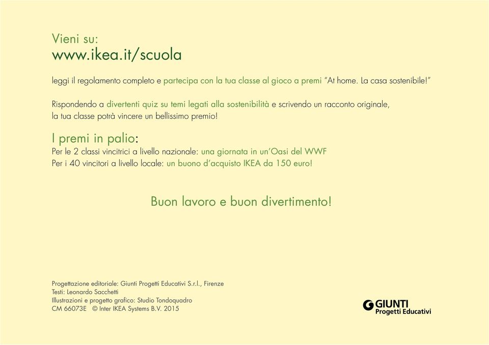 I premi in palio: Per le 2 classi vincitrici a livello nazionale: una giornata in un Oasi del WWF Per i 40 vincitori a livello locale: un buono d acquisto IKEA da 150