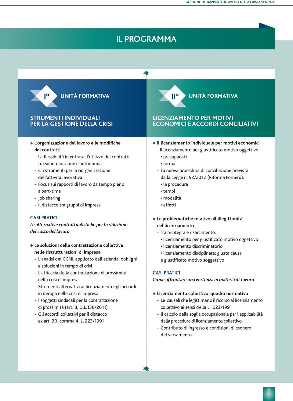 dell attività lavorativa - Focus sui rapporti di lavoro da tempo pieno a part-time - Job sharing - il distacco tra gruppi di impresa Le alternative contrattualistiche per la riduzione del costo del