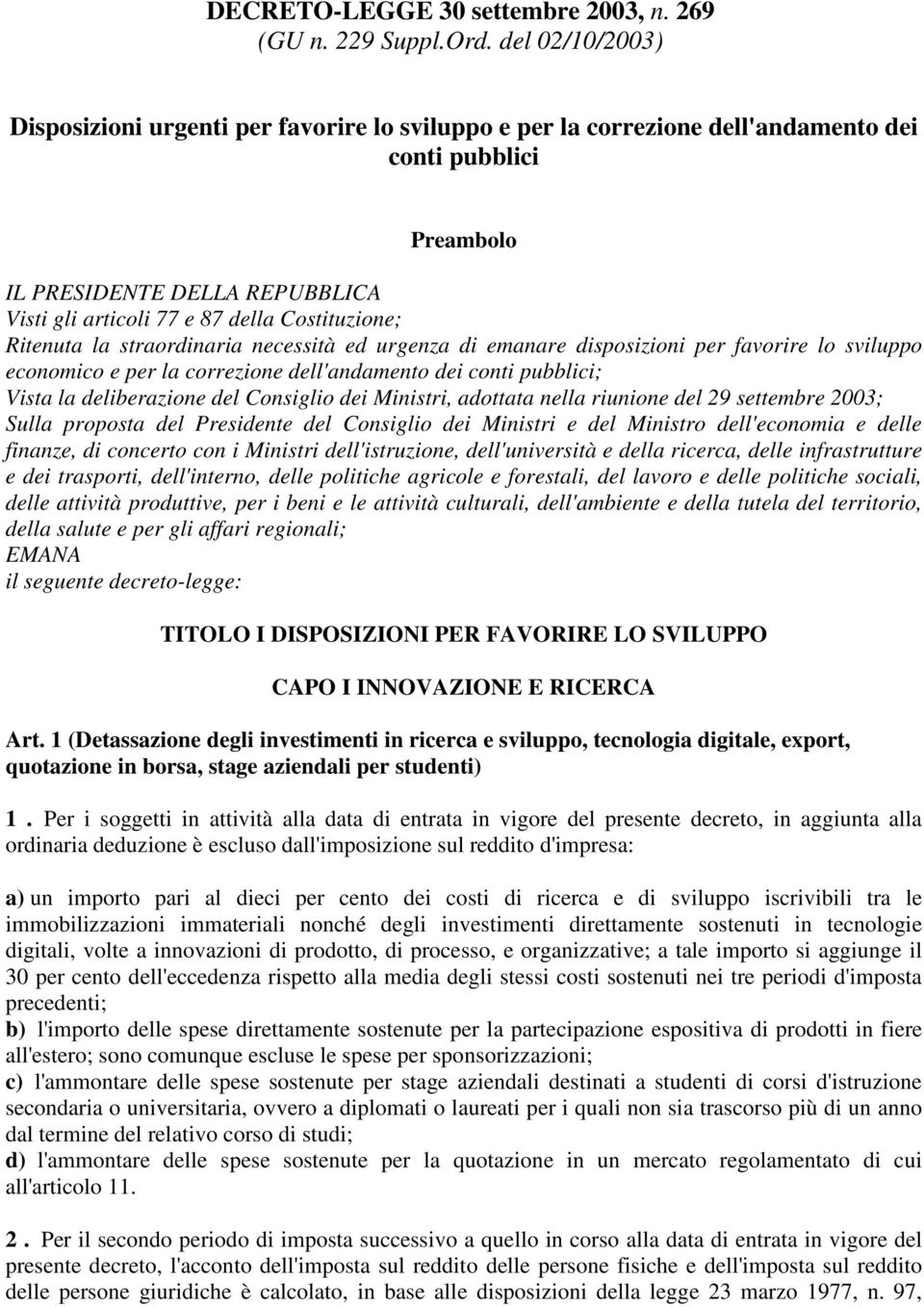 Costituzione; Ritenuta la straordinaria necessità ed urgenza di emanare disposizioni per favorire lo sviluppo economico e per la correzione dell'andamento dei conti pubblici; Vista la deliberazione