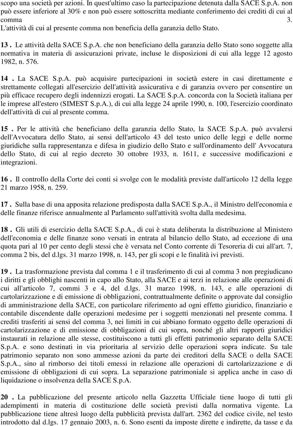 L'attività di cui al presente comma non beneficia della garanzia dello Stato. 13. Le attività della SAC