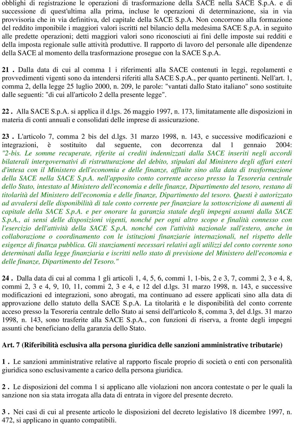 p.A. in seguito alle predette operazioni; detti maggiori valori sono riconosciuti ai fini delle imposte sui redditi e della imposta regionale sulle attività produttive.