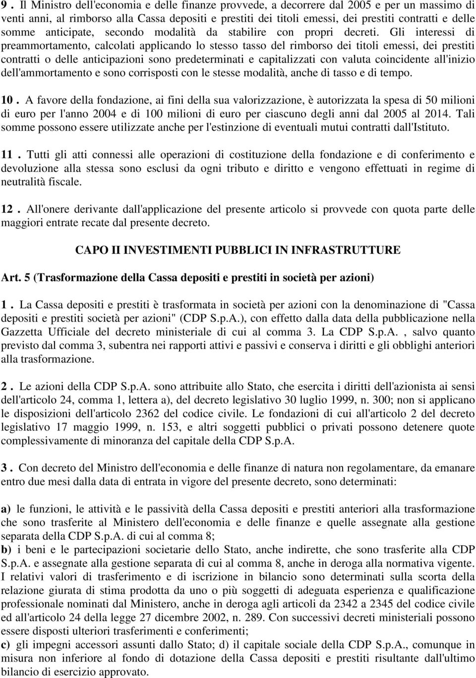 Gli interessi di preammortamento, calcolati applicando lo stesso tasso del rimborso dei titoli emessi, dei prestiti contratti o delle anticipazioni sono predeterminati e capitalizzati con valuta