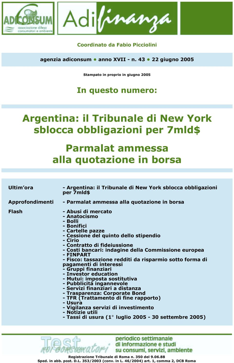 Approfondimenti Flash - Argentina: il Tribunale di New York sblocca obbligazioni per 7mld$ - Parmalat ammessa alla quotazione in borsa - Abusi di mercato - Anatocismo - Bolli - Bonifici - Cartelle