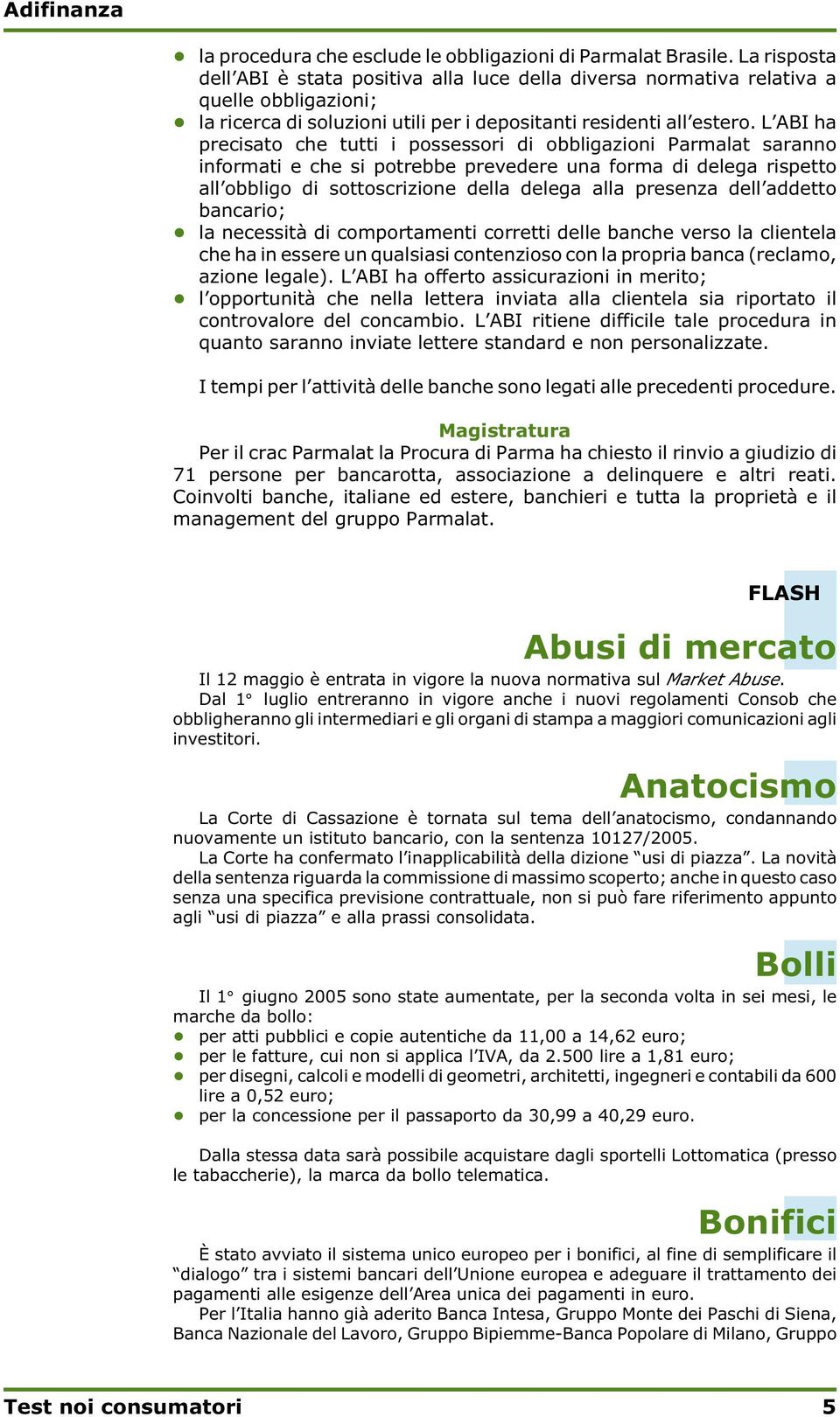 L ABI ha precisato che tutti i possessori di obbligazioni Parmalat saranno informati e che si potrebbe prevedere una forma di delega rispetto all obbligo di sottoscrizione della delega alla presenza