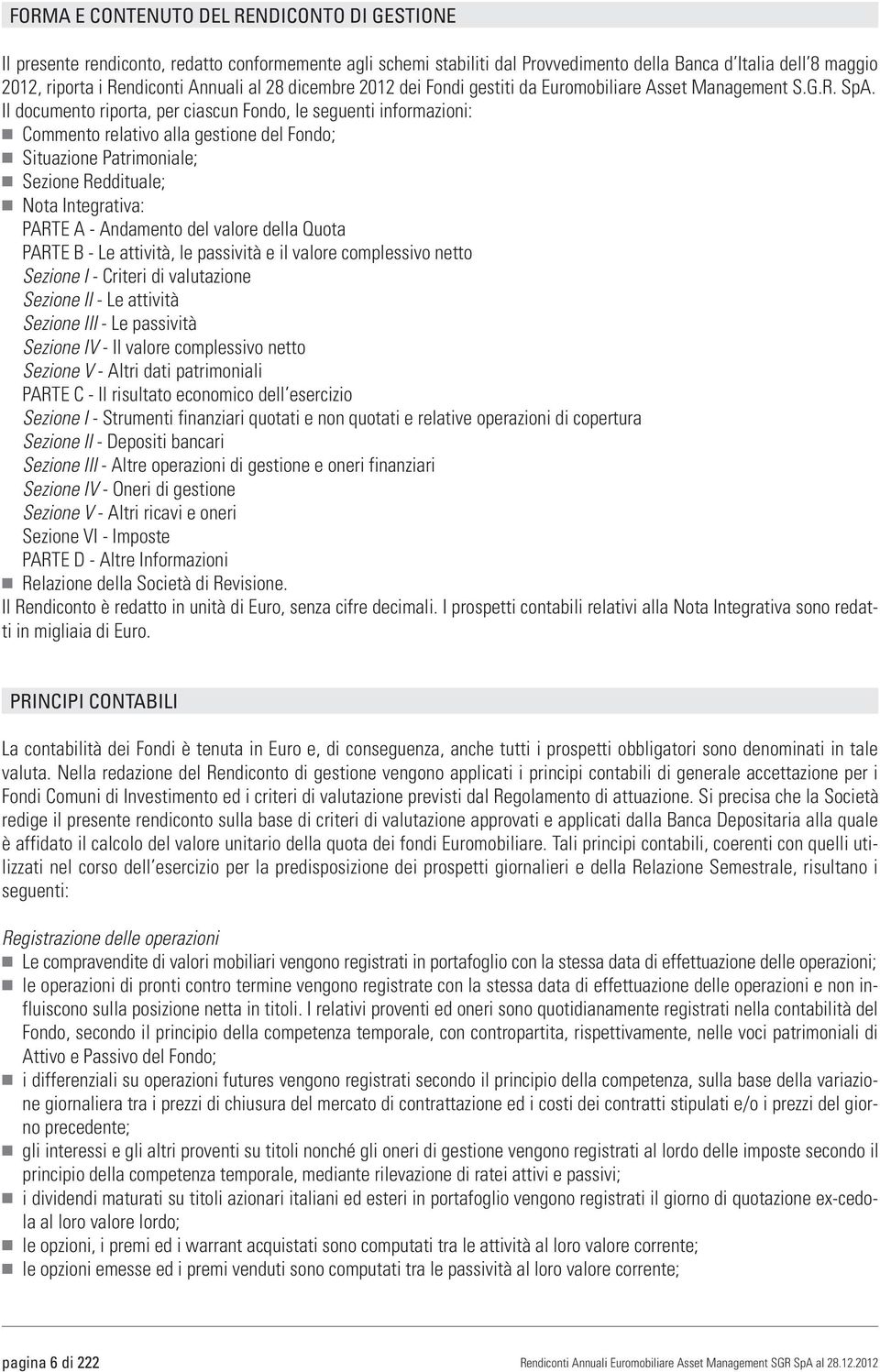 Il documento riporta, per ciascun Fondo, le seguenti informazioni: Commento relativo alla gestione del Fondo; Situazione Patrimoniale; Sezione Reddituale; Nota Integrativa: PARTE A - Andamento del