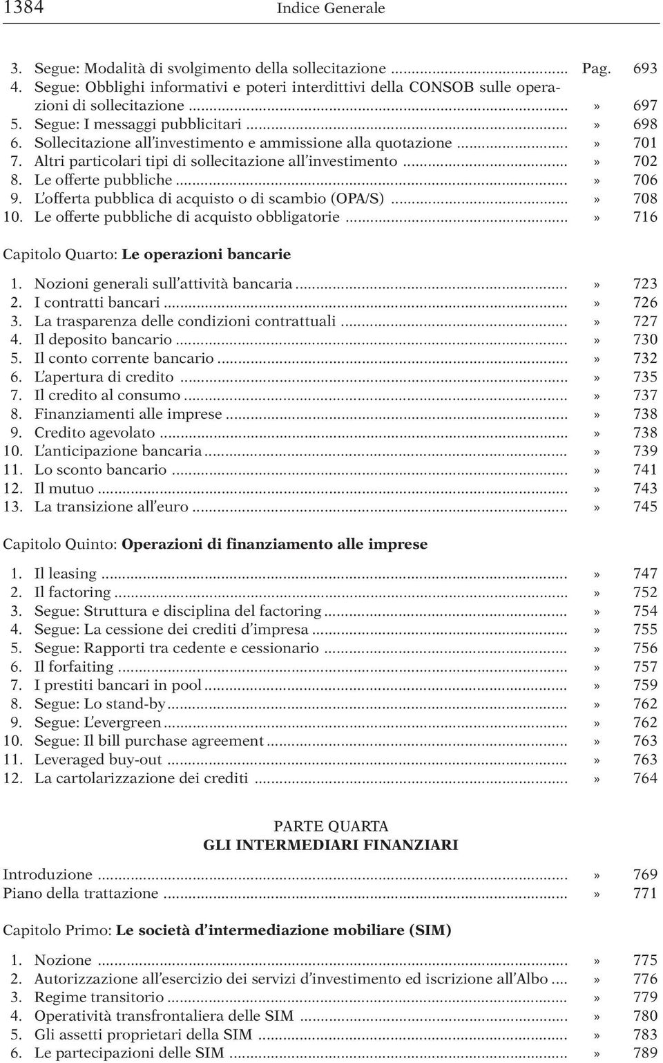 Le offerte pubbliche...» 706 9. L offerta pubblica di acquisto o di scambio (OPA/S)...» 708 10. Le offerte pubbliche di acquisto obbligatorie...» 716 Capitolo Quarto: Le operazioni bancarie 1.