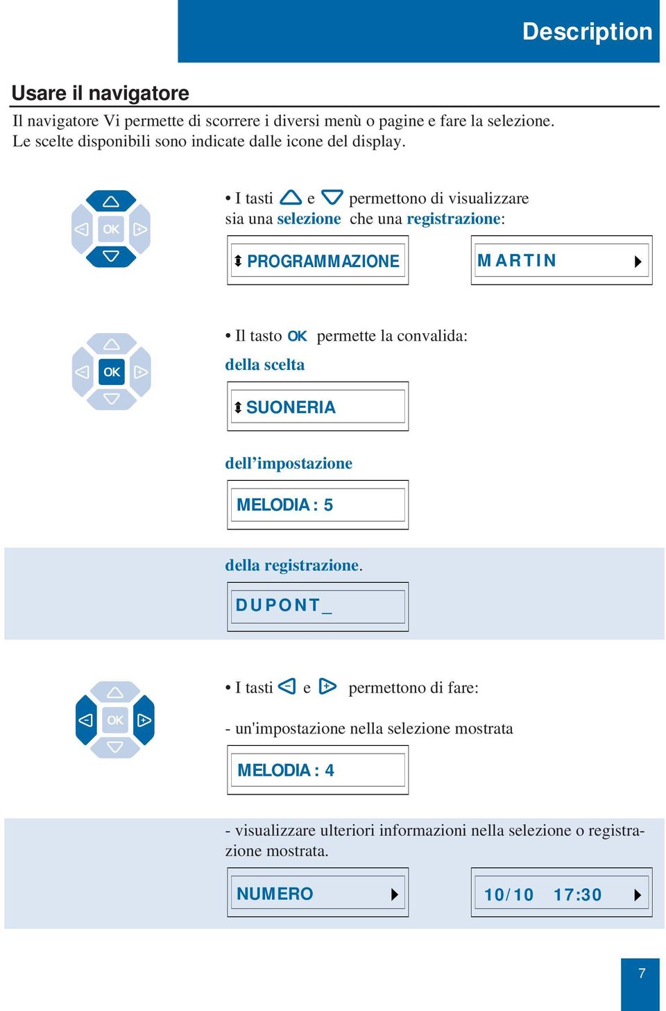 I tasti e permettn di visualizzare sia una selezine che una registrazine: PROGRAMMAZIONE MARTIN Il tast della scelta permette la