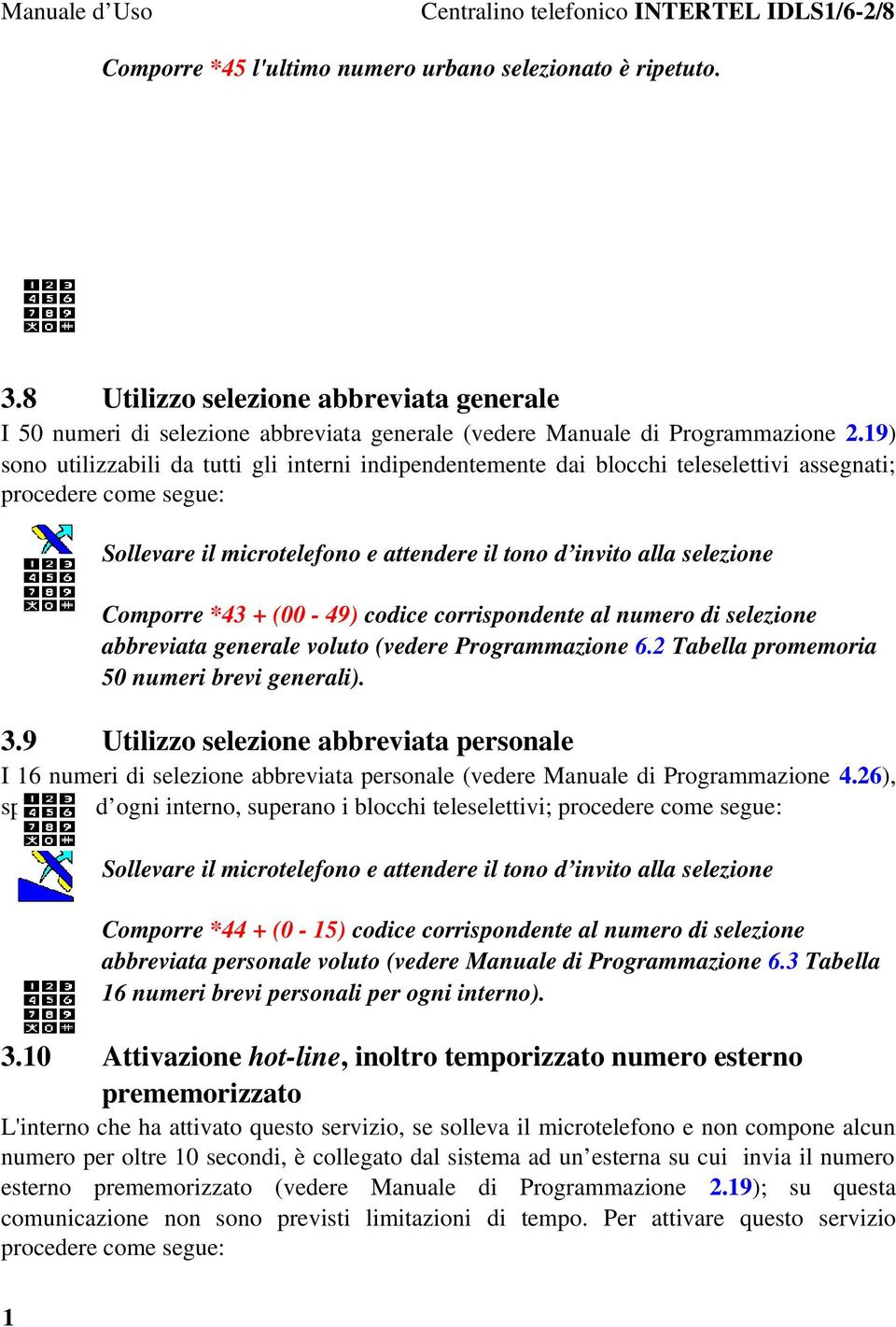 19) sono utilizzabili da tutti gli interni indipendentemente dai blocchi teleselettivi assegnati; procedere come segue: Sollevare il microtelefono e attendere il tono d invito alla selezione Comporre