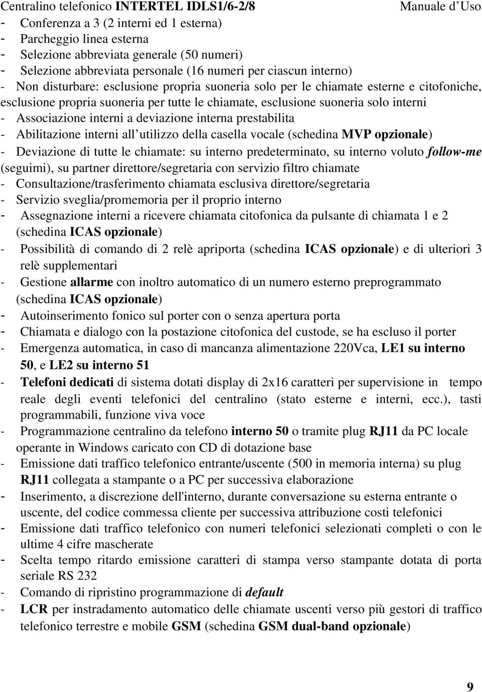 suoneria solo interni Associazione interni a deviazione interna prestabilita Abilitazione interni all utilizzo della casella vocale (schedina MVP opzionale) Deviazione di tutte le chiamate: su