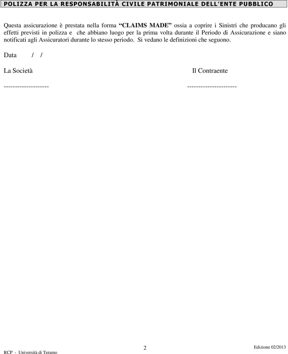 prima volta durante il Periodo di Assicurazione e siano notificati agli Assicuratori durante lo stesso periodo.