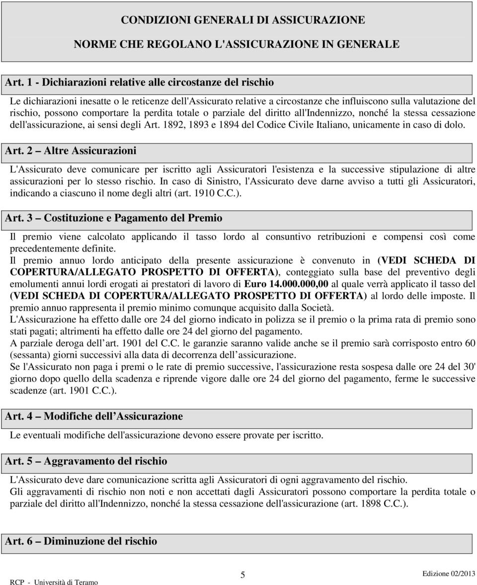 comportare la perdita totale o parziale del diritto all'indennizzo, nonché la stessa cessazione dell'assicurazione, ai sensi degli Art.