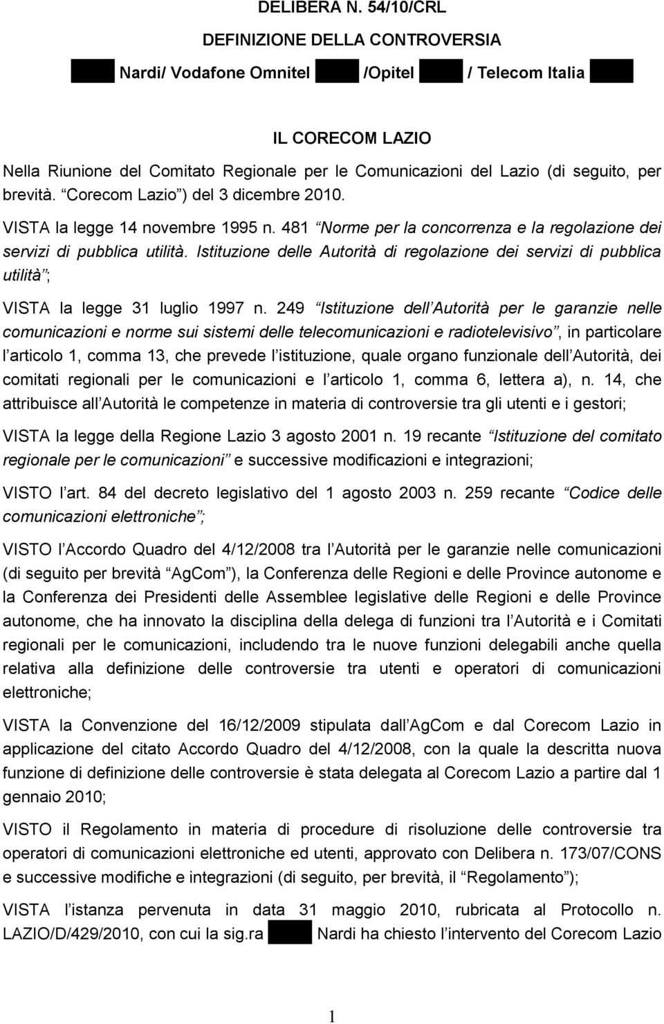 seguito, per brevità. Corecom Lazio ) del 3 dicembre 2010. VISTA la legge 14 novembre 1995 n. 481 Norme per la concorrenza e la regolazione dei servizi di pubblica utilità.