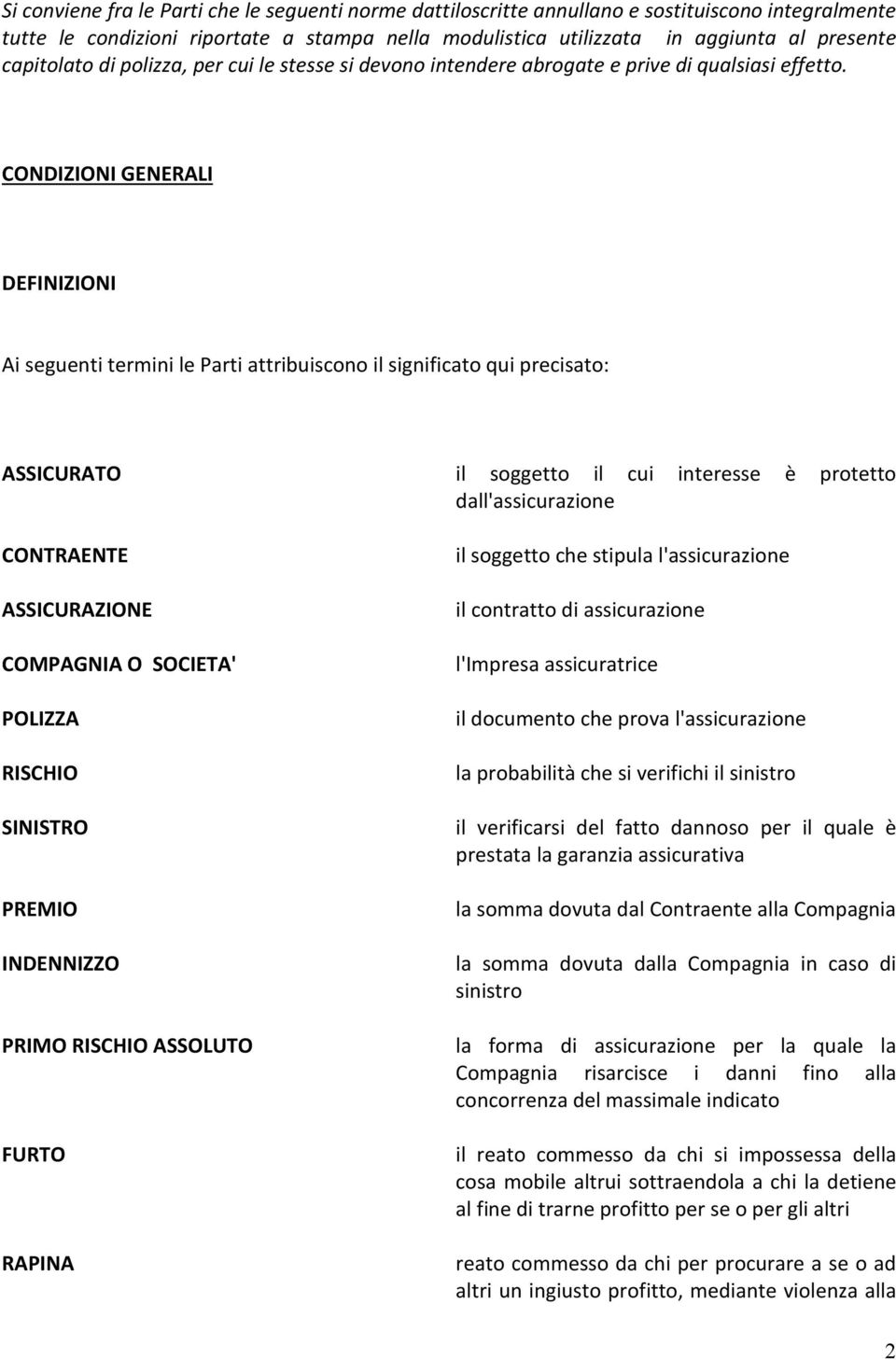 CONDIZIONI GENERALI DEFINIZIONI Ai seguenti termini le Parti attribuiscono il significato qui precisato: ASSICURATO CONTRAENTE ASSICURAZIONE COMPAGNIA O SOCIETA' POLIZZA RISCHIO SINISTRO PREMIO