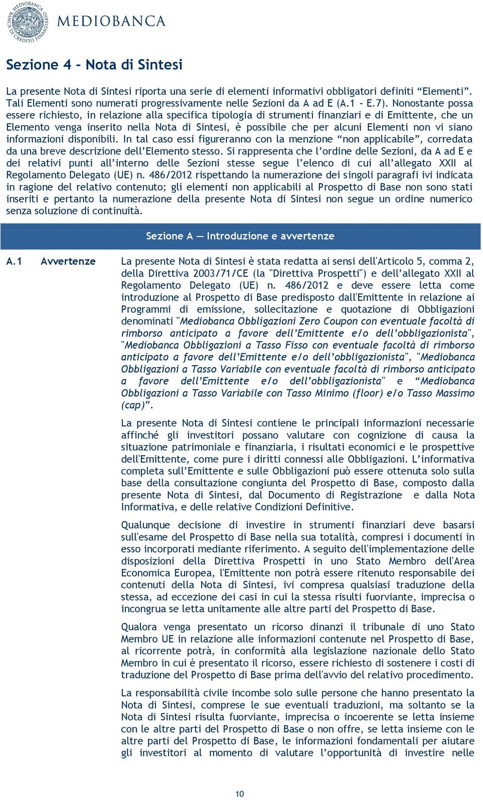 Nonostante possa essere richiesto, in relazione alla specifica tipologia di strumenti finanziari e di Emittente, che un Elemento venga inserito nella Nota di Sintesi, è possibile che per alcuni