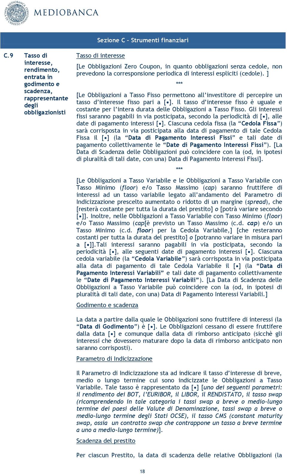 prevedono la corresponsione periodica di interessi espliciti (cedole). ] *** [Le Obbligazioni a Tasso Fisso permettono all investitore di percepire un tasso d interesse fisso pari a [ ].