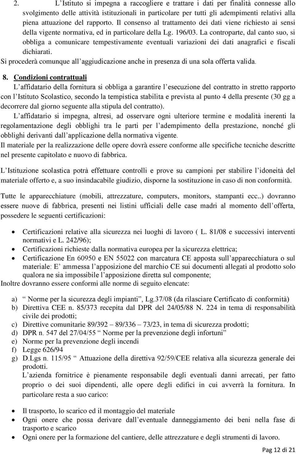 La controparte, dal canto suo, si obbliga a comunicare tempestivamente eventuali variazioni dei dati anagrafici e fiscali dichiarati.