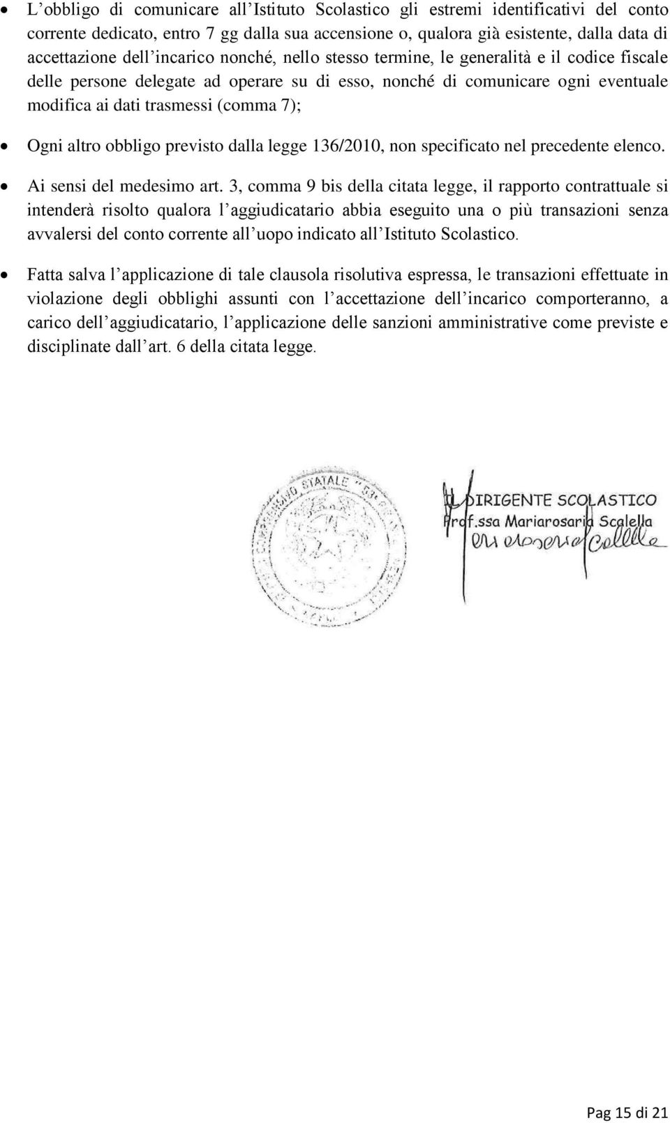 altro obbligo previsto dalla legge 136/2010, non specificato nel precedente elenco. Ai sensi del medesimo art.