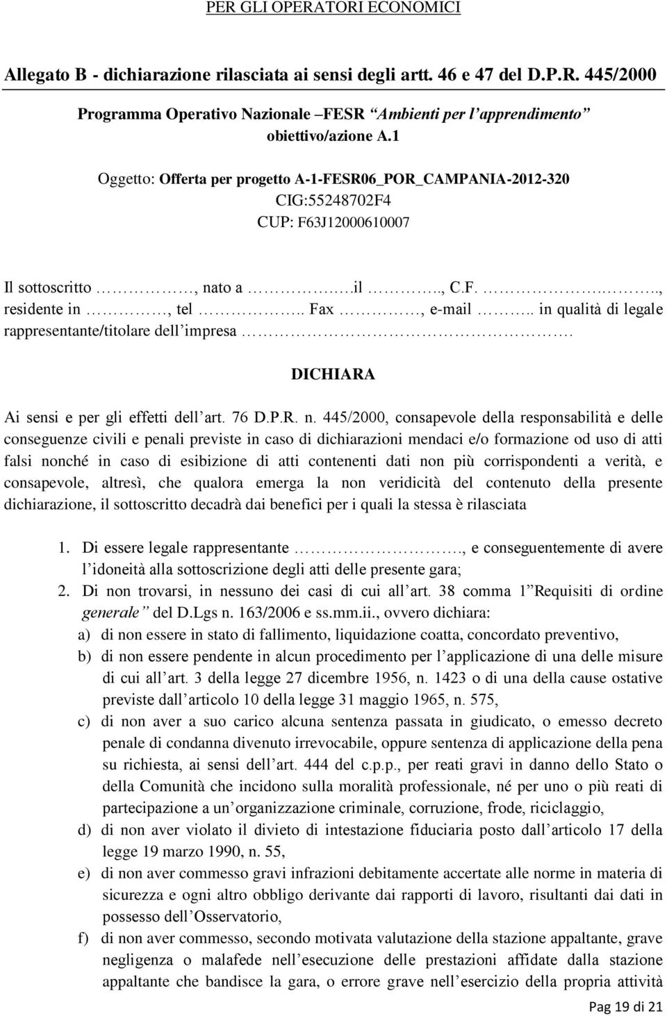 . in qualità di legale rappresentante/titolare dell impresa. DICHIARA Ai sensi e per gli effetti dell art. 76 D.P.R. n.