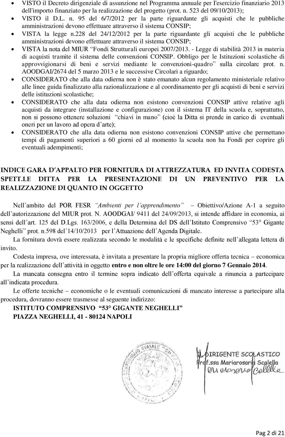 228 del 24/12/2012 per la parte riguardante gli acquisti che le pubbliche amministrazioni devono effettuare attraverso il sistema CONSIP; VISTA la nota del MIUR Fondi Strutturali europei 2007/2013.