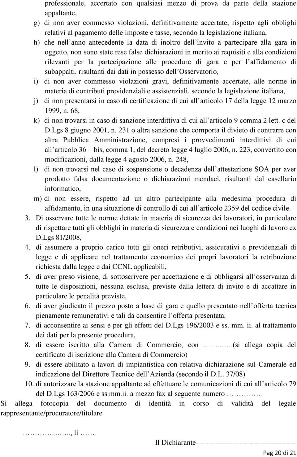 merito ai requisiti e alla condizioni rilevanti per la partecipazione alle procedure di gara e per l affidamento di subappalti, risultanti dai dati in possesso dell Osservatorio, i) di non aver