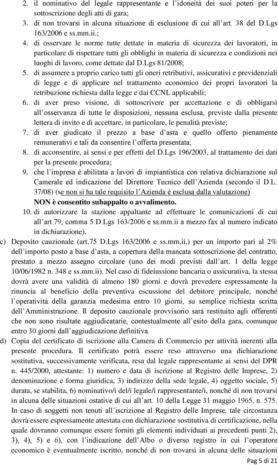 di osservare le norme tutte dettate in materia di sicurezza dei lavoratori, in particolare di rispettare tutti gli obblighi in materia di sicurezza e condizioni nei luoghi di lavoro, come dettate dal