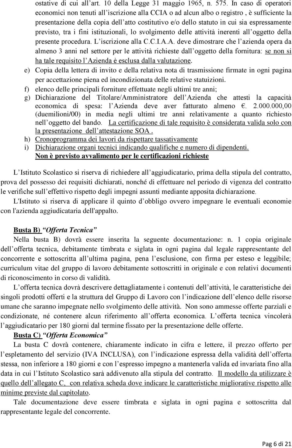 espressamente previsto, tra i fini istituzionali, lo svolgimento delle attività inerenti all oggetto della presente procedura. L iscrizione alla C.C.I.A.