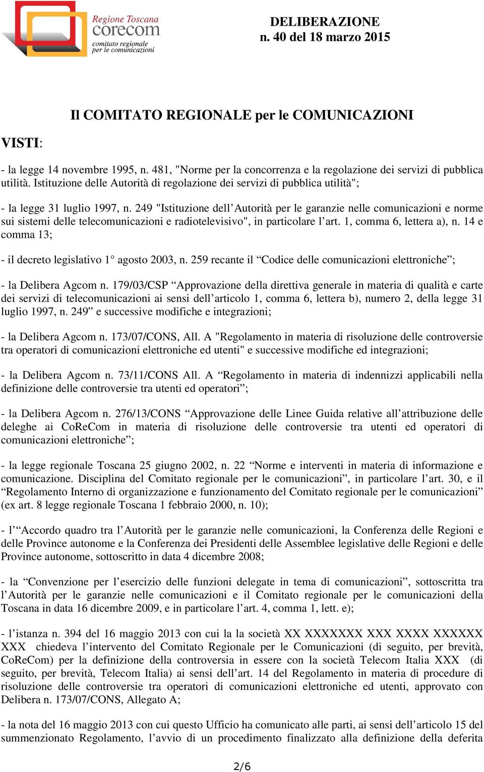 249 "Istituzione dell Autorità per le garanzie nelle comunicazioni e norme sui sistemi delle telecomunicazioni e radiotelevisivo", in particolare l art. 1, comma 6, lettera a), n.