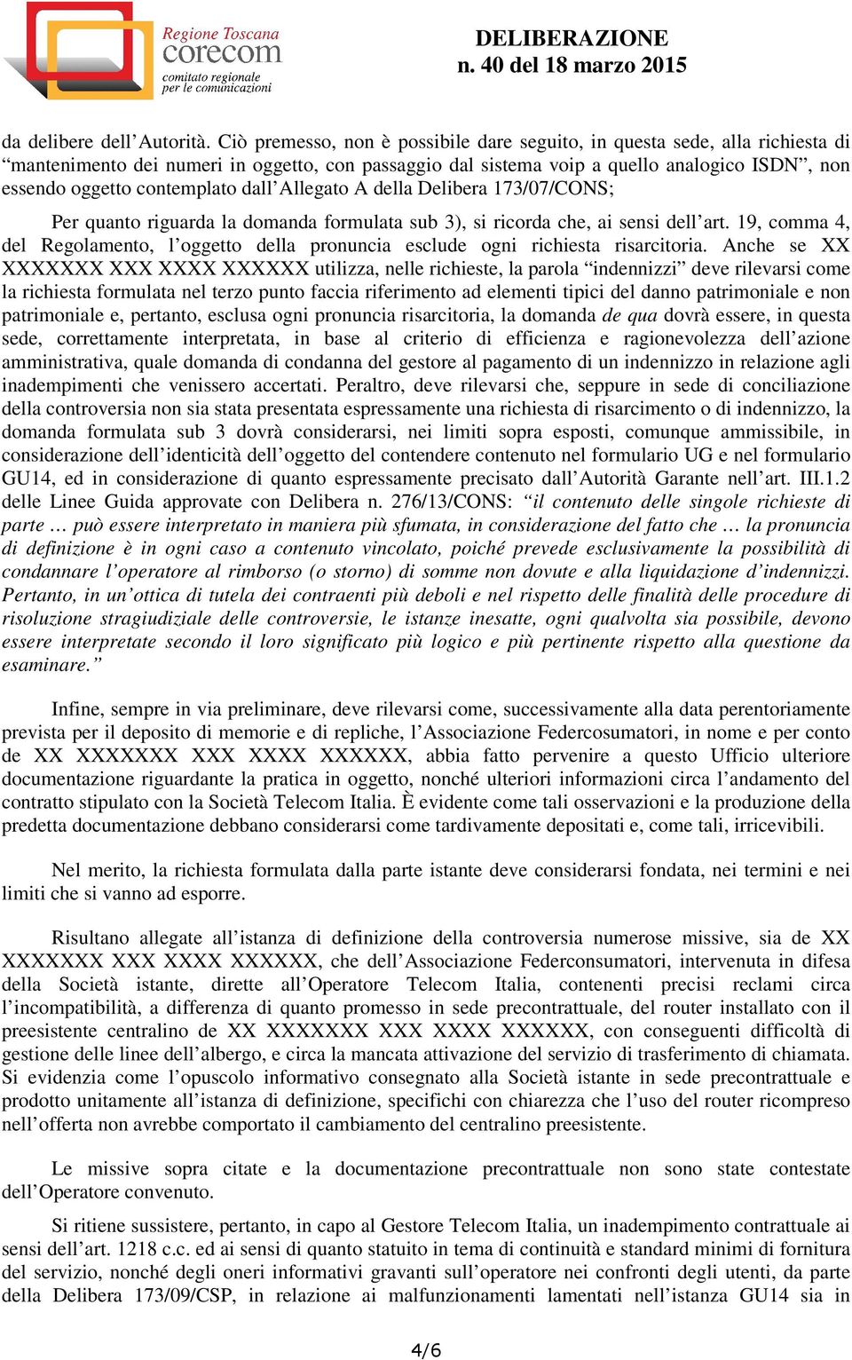 contemplato dall Allegato A della Delibera 173/07/CONS; Per quanto riguarda la domanda formulata sub 3), si ricorda che, ai sensi dell art.