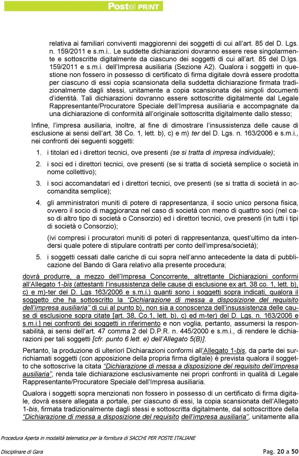 Qualora i soggetti in questione non fossero in possesso di certificato di firma digitale dovrà essere prodotta per ciascuno di essi copia scansionata della suddetta dichiarazione firmata