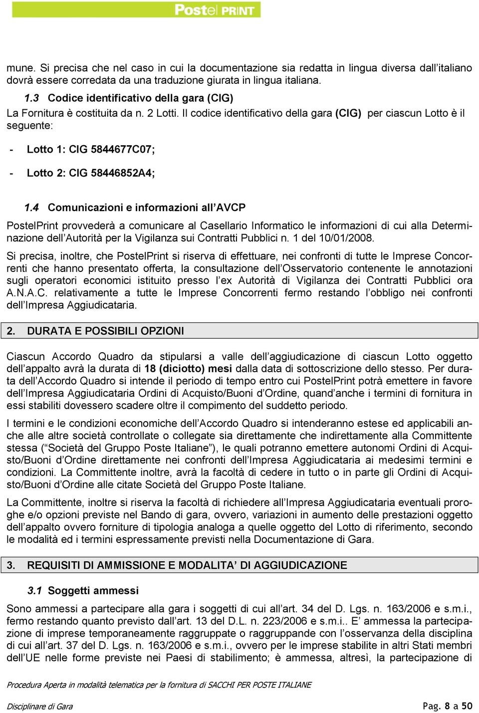 Il codice identificativo della gara (CIG) per ciascun Lotto è il seguente: - Lotto 1: CIG 5844677C07; - Lotto 2: CIG 58446852A4; 1.